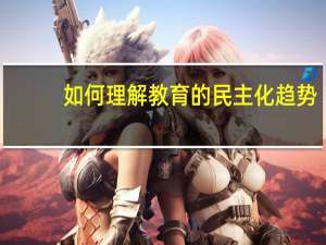 如何理解教育的民主化趋势