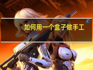 如何用一个盒子做手工