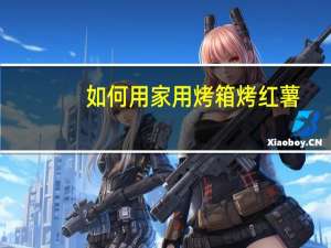 如何用家用烤箱烤红薯