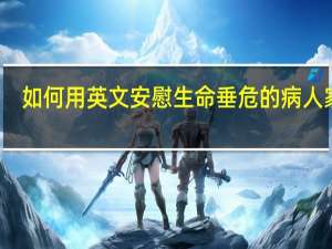 如何用英文安慰生命垂危的病人家属
