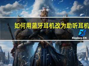 如何用蓝牙耳机改为助听耳机
