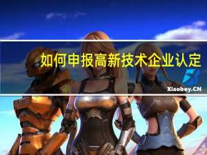如何申报高新技术企业认定