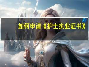 如何申请《护士执业证书》？