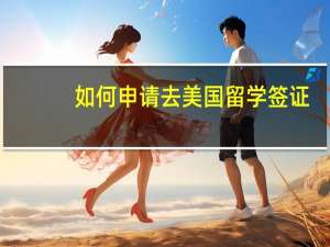 如何申请去美国留学签证
