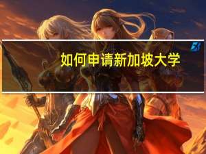 如何申请新加坡大学 怎么申请新加坡大学
