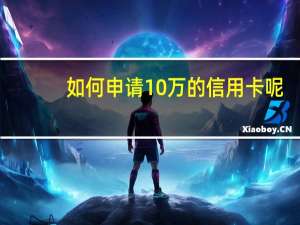 如何申请10万的信用卡呢