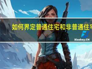 如何界定普通住宅和非普通住宅