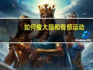 如何瘦大腿和臀部运动（如何瘦大腿和臀部）
