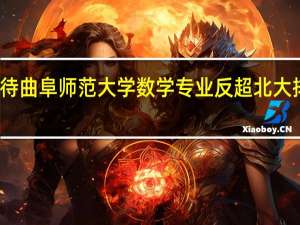 如何看待曲阜师范大学数学专业反超北大排名全国第一