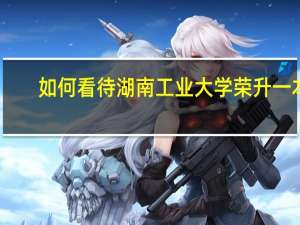 如何看待湖南工业大学荣升一本