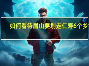 如何看待眉山要划走仁寿6个乡镇