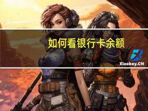 如何看银行卡余额（如何看银行卡余额）