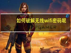 如何破解无线wifi密码呢（怎样破解无线网络密码）