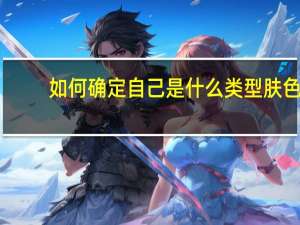 如何确定自己是什么类型肤色