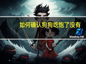 如何确认狗狗吃饱了没有