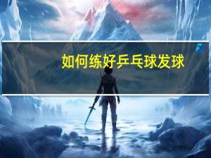 如何练好乒乓球发球