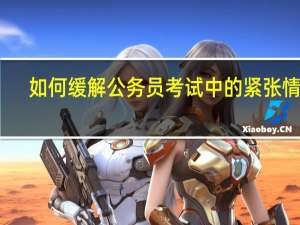 如何缓解公务员考试中的紧张情绪