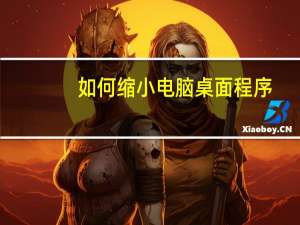 如何缩小电脑桌面程序