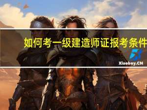 如何考一级建造师证报考条件