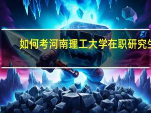 如何考河南理工大学在职研究生