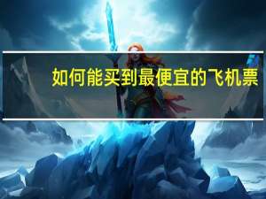 如何能买到最便宜的飞机票