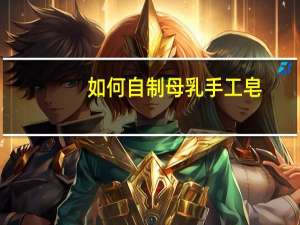 如何自制母乳手工皂