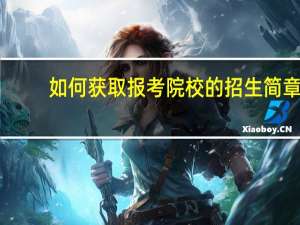 如何获取报考院校的招生简章