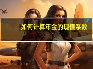 如何计算年金的现值系数