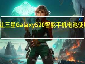 如何让三星GalaxyS20智能手机电池使用更长时间