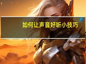 如何让声音好听小技巧（声音怎么变好听小技巧）