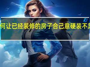 如何让已经装修的房子合己意 硬装不足软装补