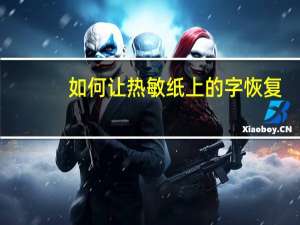 如何让热敏纸上的字恢复（如何恢复热敏纸的字迹）
