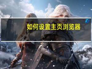 如何设置主页浏览器（如何设置主页）