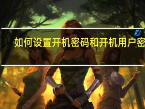 如何设置开机密码和开机用户密码（如何设置开机密码）