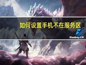 如何设置手机不在服务区