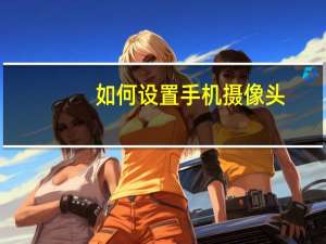 如何设置手机摄像头