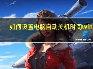 如何设置电脑自动关机时间win11（如何设置电脑自动关机）