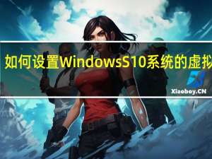如何设置Windows S10系统的虚拟内存
