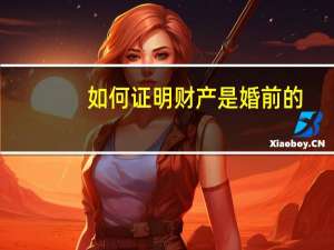 如何证明财产是婚前的