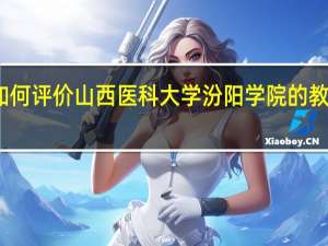 如何评价山西医科大学汾阳学院的教学质量