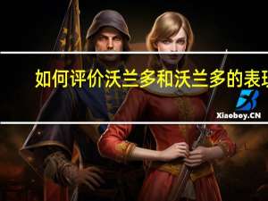 如何评价沃兰多和沃兰多的表现