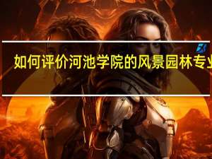 如何评价河池学院的风景园林专业呢