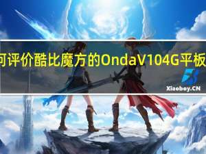 如何评价酷比魔方的Onda  V10 4G平板和iPlay8？