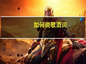 如何说敬酒词