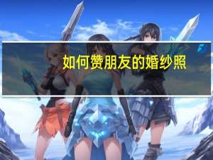 如何赞朋友的婚纱照