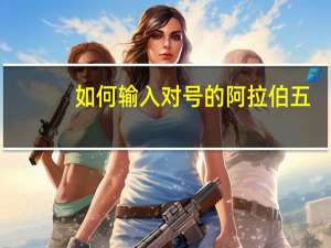 如何输入对号的阿拉伯五（如何输入对号）