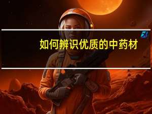 如何辨识优质的中药材