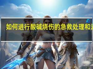 如何进行酸碱烧伤的急救处理和治疗