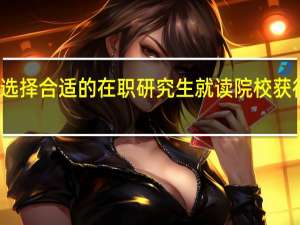 如何选择合适的在职研究生就读院校获得最大收益