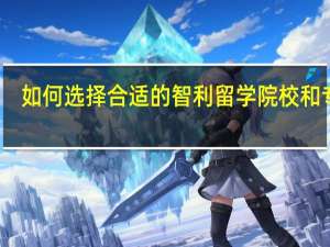 如何选择合适的智利留学院校和专业